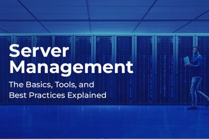 Server Management: The Basics, Tools, and Best Practices Explained