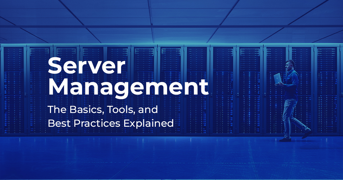 Server Management: The Basics, Tools, and Best Practices Explained